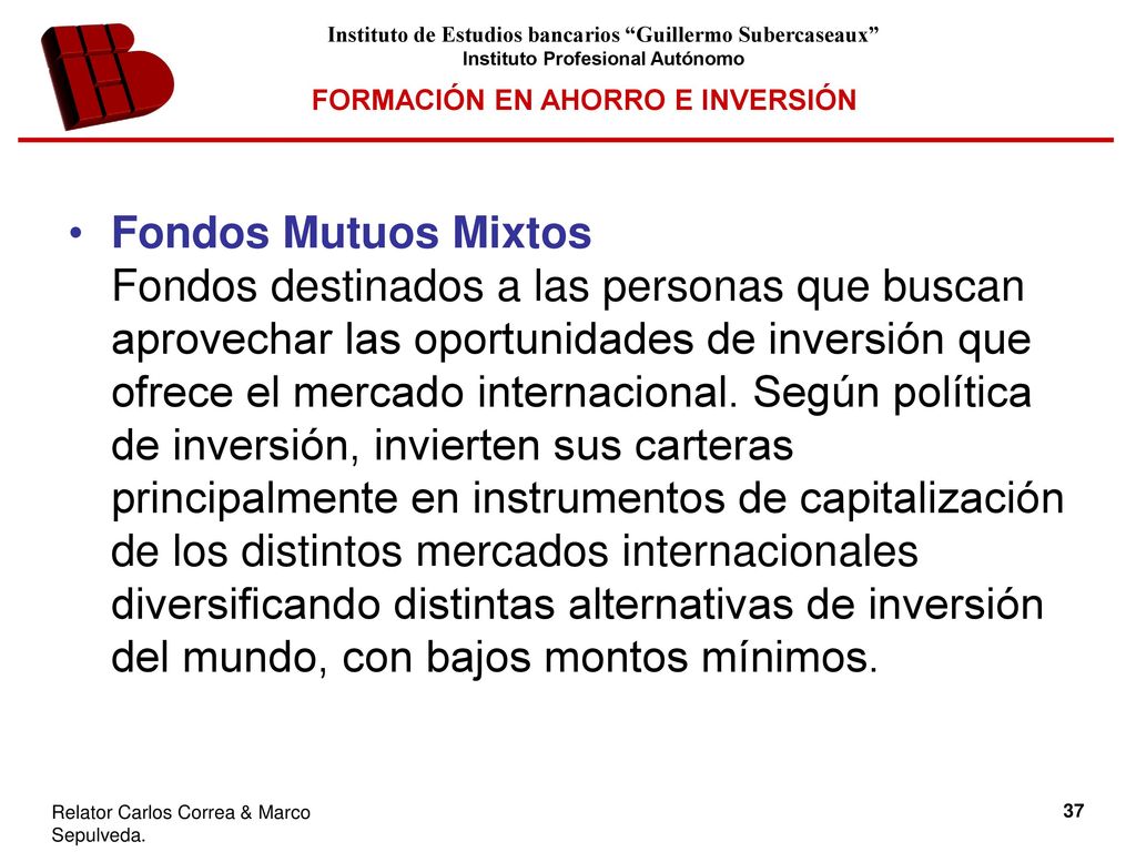 Fondos Mutuos Mixtos Fondos destinados a las personas que buscan aprovechar las oportunidades de inversión que ofrece el mercado internacional.