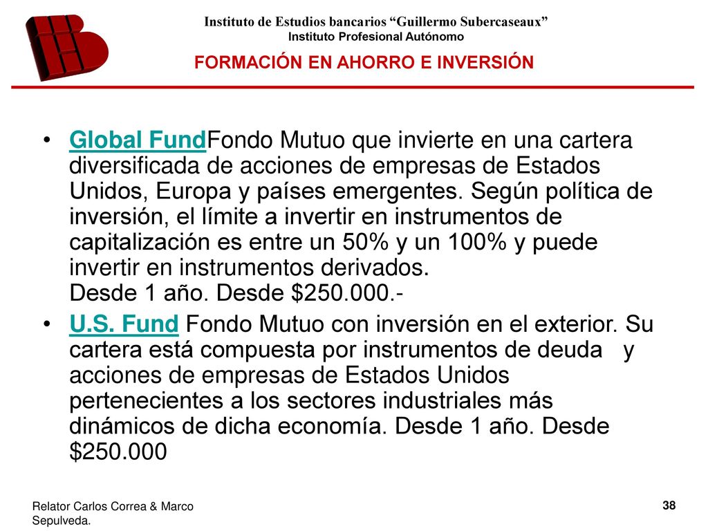 Global FundFondo Mutuo que invierte en una cartera diversificada de acciones de empresas de Estados Unidos, Europa y países emergentes. Según política de inversión, el límite a invertir en instrumentos de capitalización es entre un 50% y un 100% y puede invertir en instrumentos derivados. Desde 1 año. Desde $