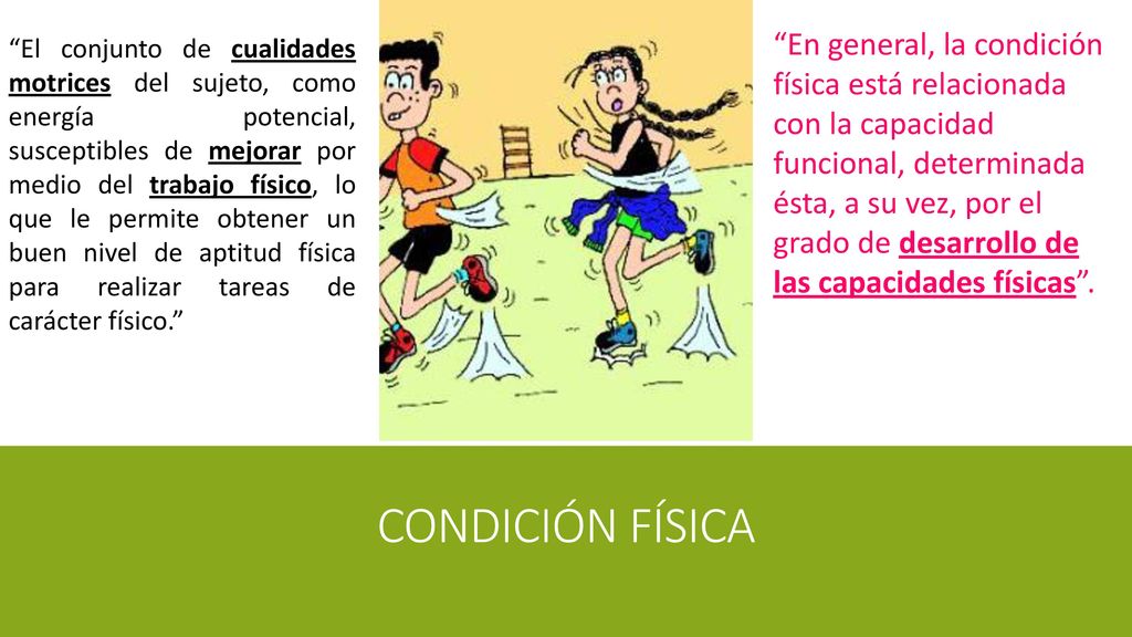 En general, la condición física está relacionada con la capacidad funcional, determinada ésta, a su vez, por el grado de desarrollo de las capacidades físicas .