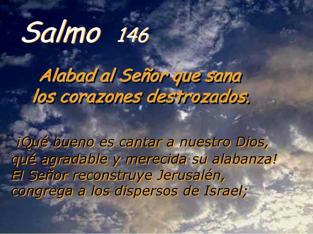 Salmo 146 Alabad al Señor que sana los corazones destrozados.