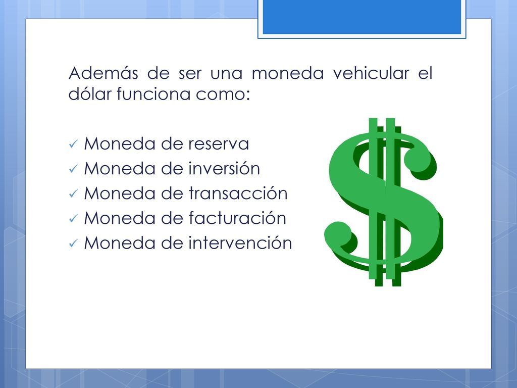 Además de ser una moneda vehicular el dólar funciona como: