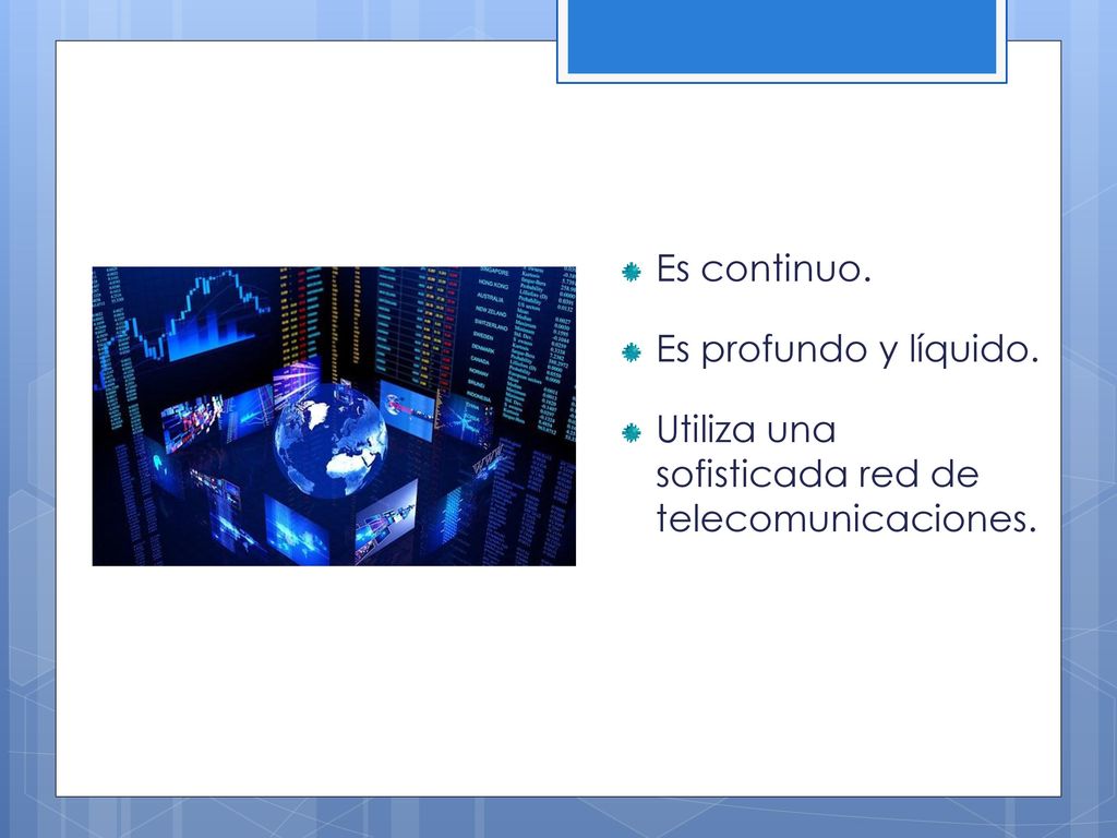 Es continuo. Es profundo y líquido. Utiliza una sofisticada red de telecomunicaciones.