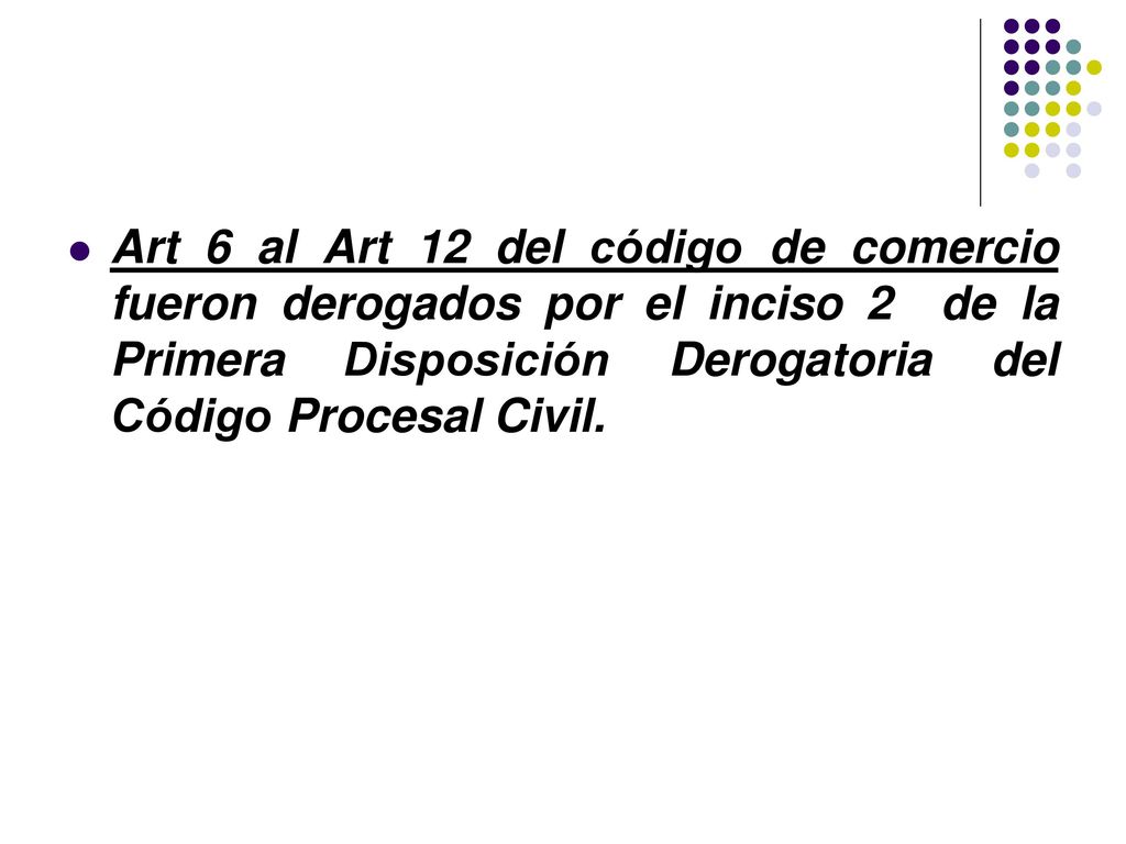 Art 6 al Art 12 del código de comercio fueron derogados por el inciso 2 de la Primera Disposición Derogatoria del Código Procesal Civil.