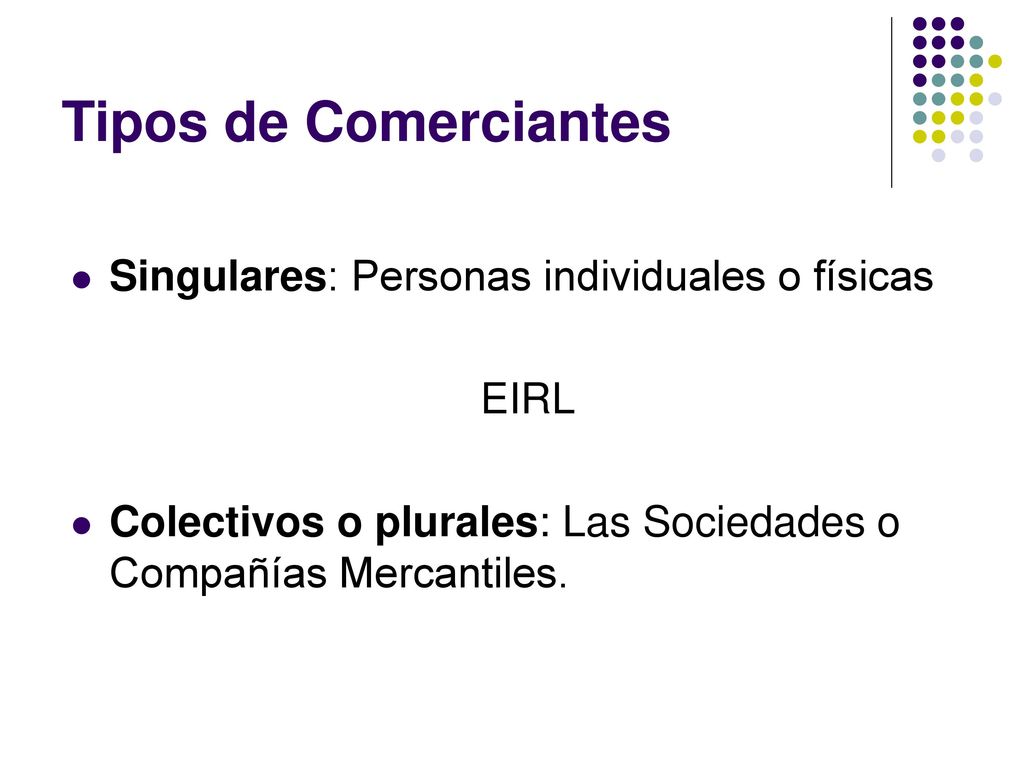 Tipos de Comerciantes Singulares: Personas individuales o físicas EIRL