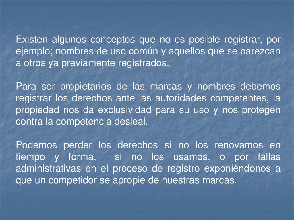 Existen algunos conceptos que no es posible registrar, por ejemplo; nombres de uso común y aquellos que se parezcan a otros ya previamente registrados.