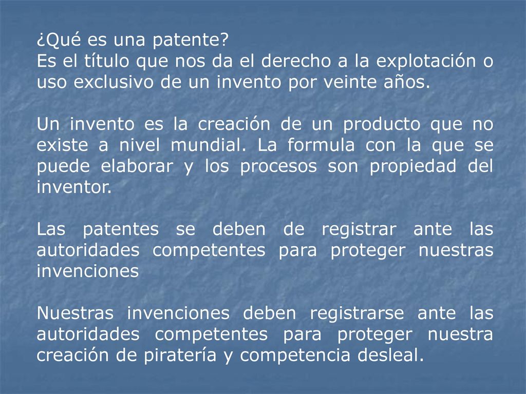 ¿Qué es una patente Es el título que nos da el derecho a la explotación o uso exclusivo de un invento por veinte años.