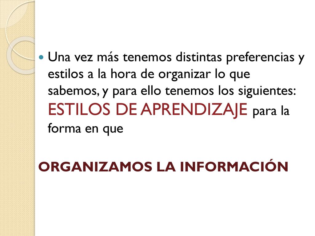 Una vez más tenemos distintas preferencias y estilos a la hora de organizar lo que sabemos, y para ello tenemos los siguientes: ESTILOS DE APRENDIZAJE para la forma en que