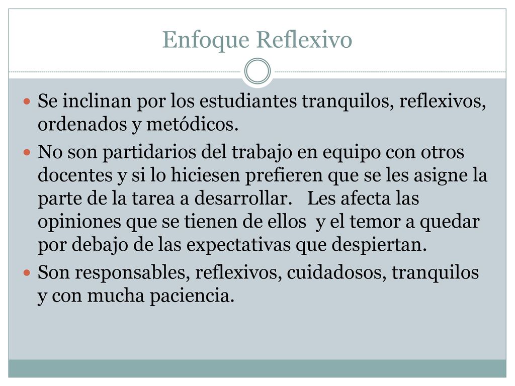 Enfoque Reflexivo Se inclinan por los estudiantes tranquilos, reflexivos, ordenados y metódicos.