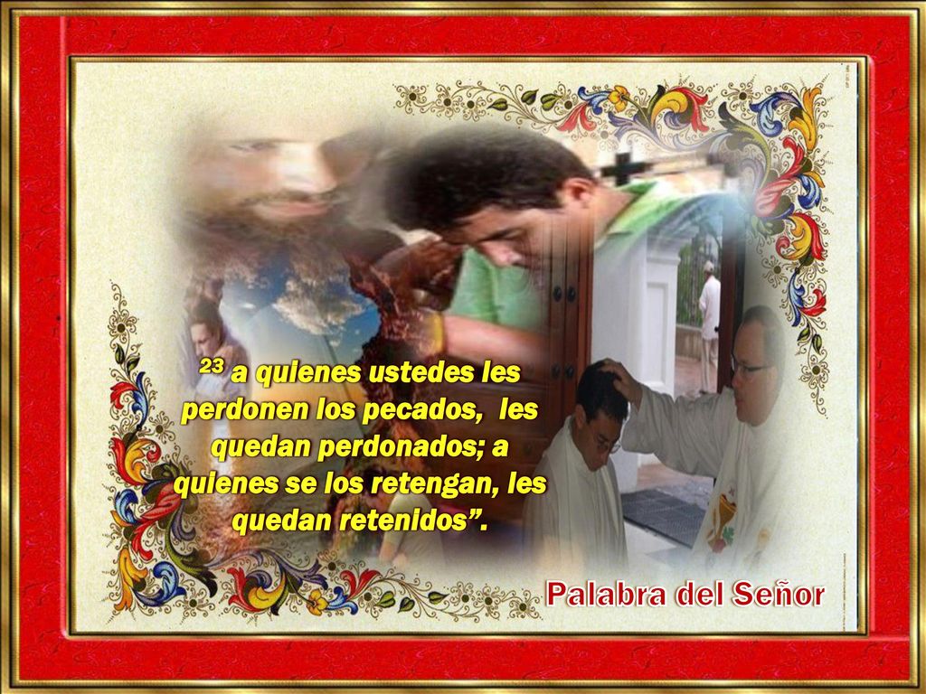 23 a quienes ustedes les perdonen los pecados, les quedan perdonados; a quienes se los retengan, les quedan retenidos .