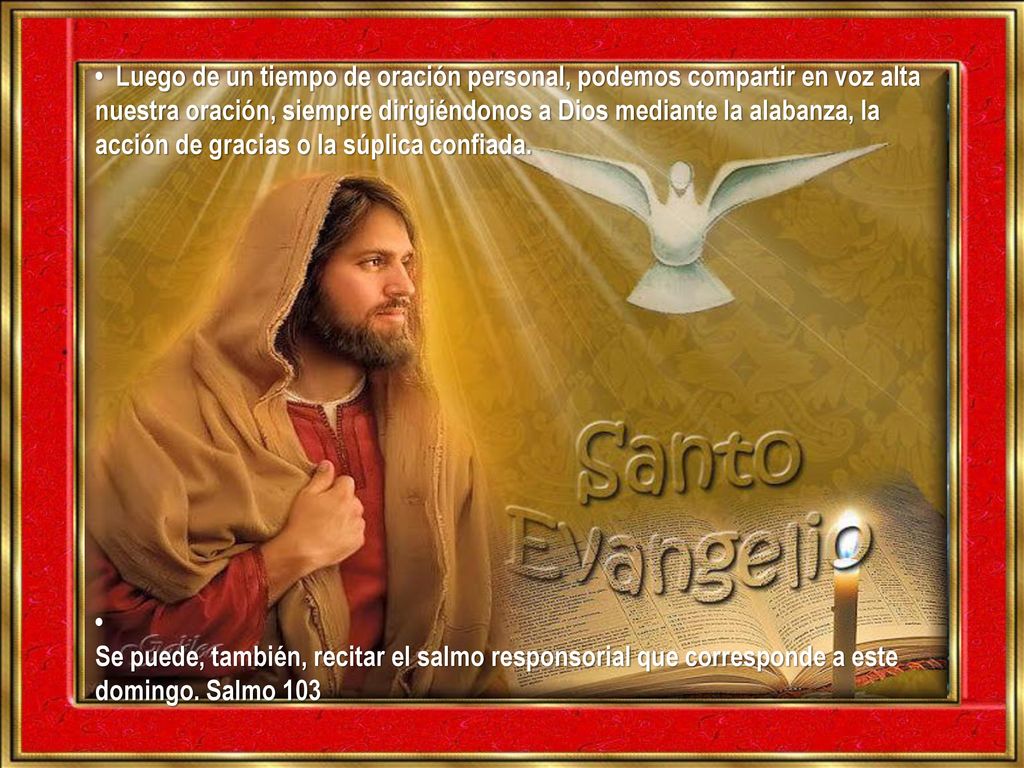 • Luego de un tiempo de oración personal, podemos compartir en voz alta nuestra oración, siempre dirigiéndonos a Dios mediante la alabanza, la acción de gracias o la súplica confiada.