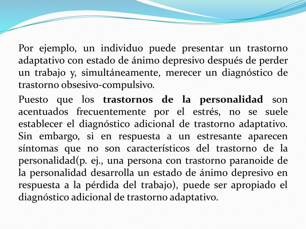 Por ejemplo, un individuo puede presentar un trastorno adaptativo con estado de ánimo depresivo después de perder un trabajo y, simultáneamente, merecer un diagnóstico de trastorno obsesivo-compulsivo.