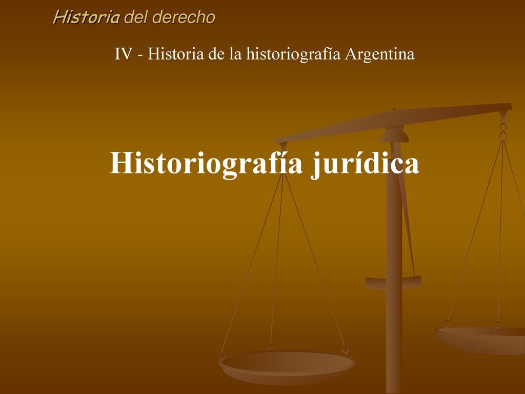 IV - Historia de la historiografía Argentina Historiografía jurídica