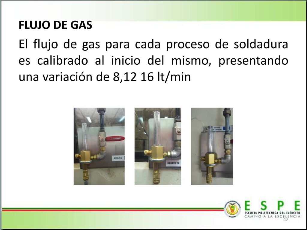 FLUJO DE GAS El flujo de gas para cada proceso de soldadura es calibrado al inicio del mismo, presentando una variación de 8,12 16 lt/min.
