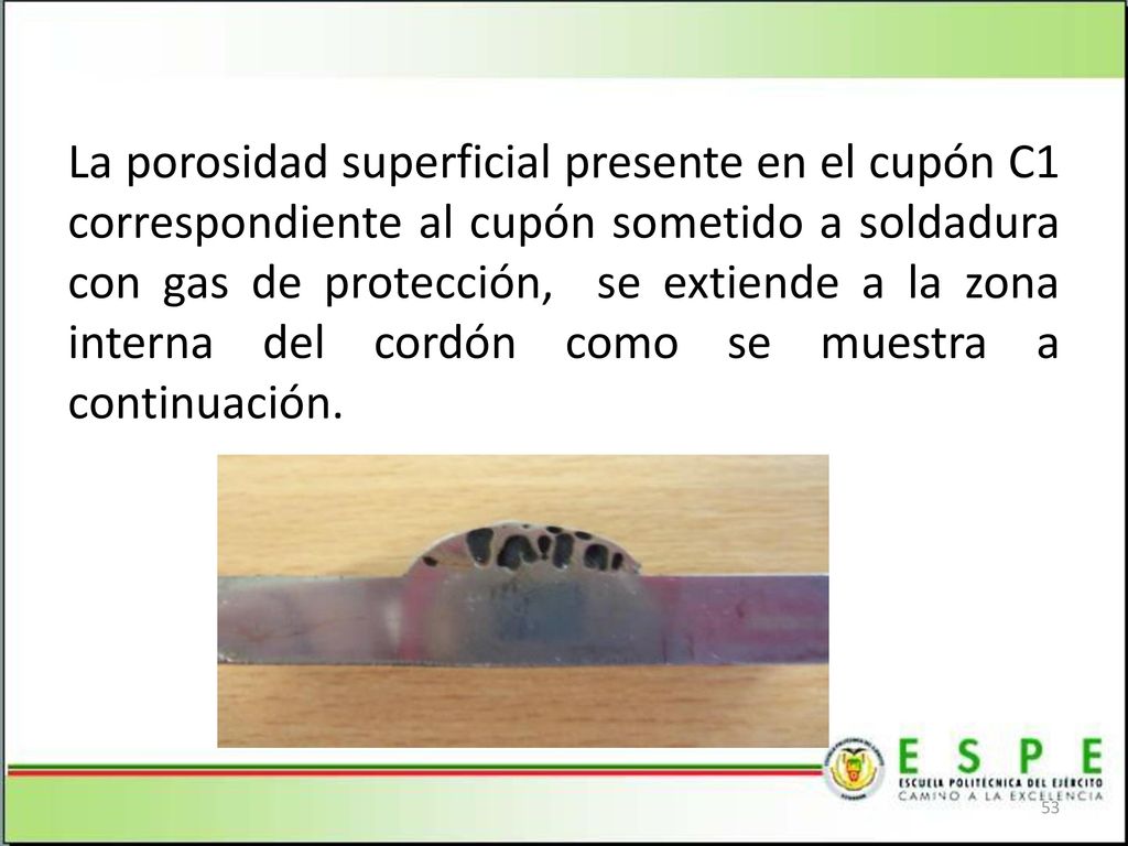 La porosidad superficial presente en el cupón C1 correspondiente al cupón sometido a soldadura con gas de protección, se extiende a la zona interna del cordón como se muestra a continuación.