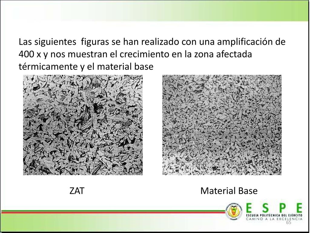Las siguientes figuras se han realizado con una amplificación de 400 x y nos muestran el crecimiento en la zona afectada térmicamente y el material base