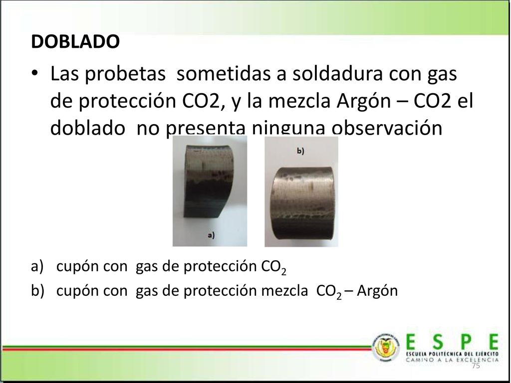 DOBLADO Las probetas sometidas a soldadura con gas de protección CO2, y la mezcla Argón – CO2 el doblado no presenta ninguna observación.