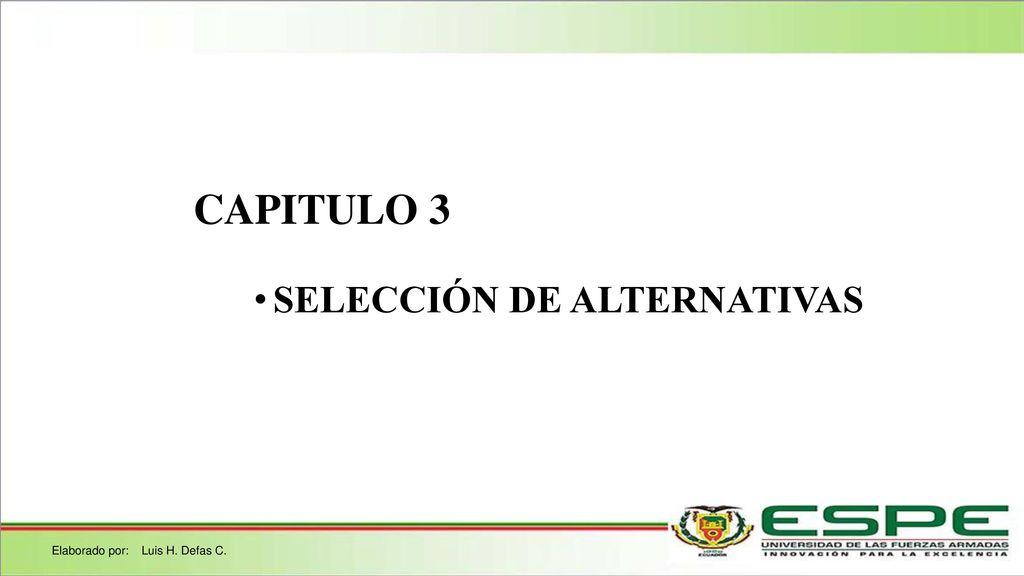 CAPITULO 3 SELECCIÓN DE ALTERNATIVAS Elaborado por: Luis H. Defas C.