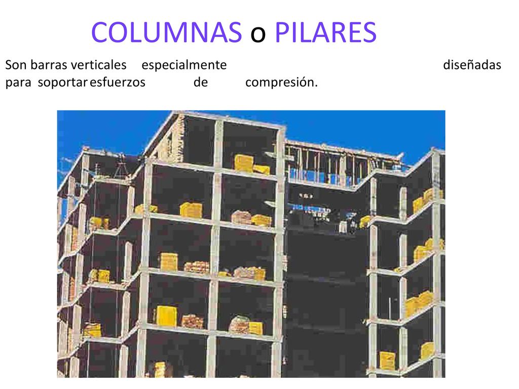 COLUMNAS o PILARES Son barras verticales especialmente diseñadas para soportar esfuerzos de compresión.