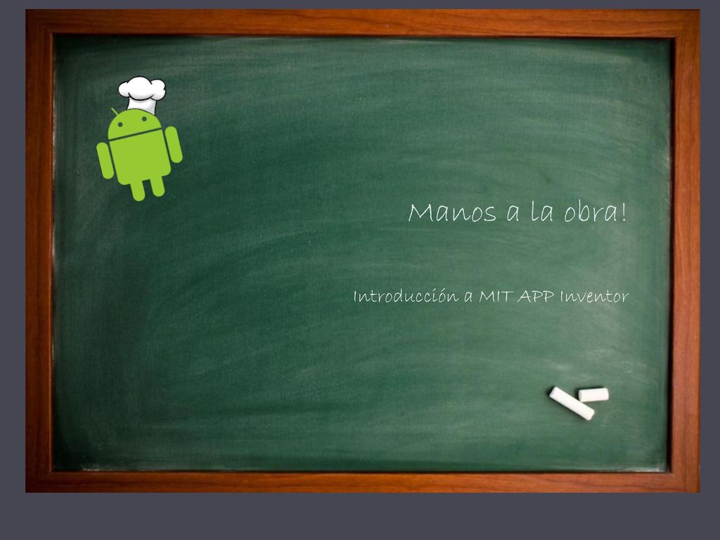 Manos a la obra! Introducción a MIT APP Inventor
