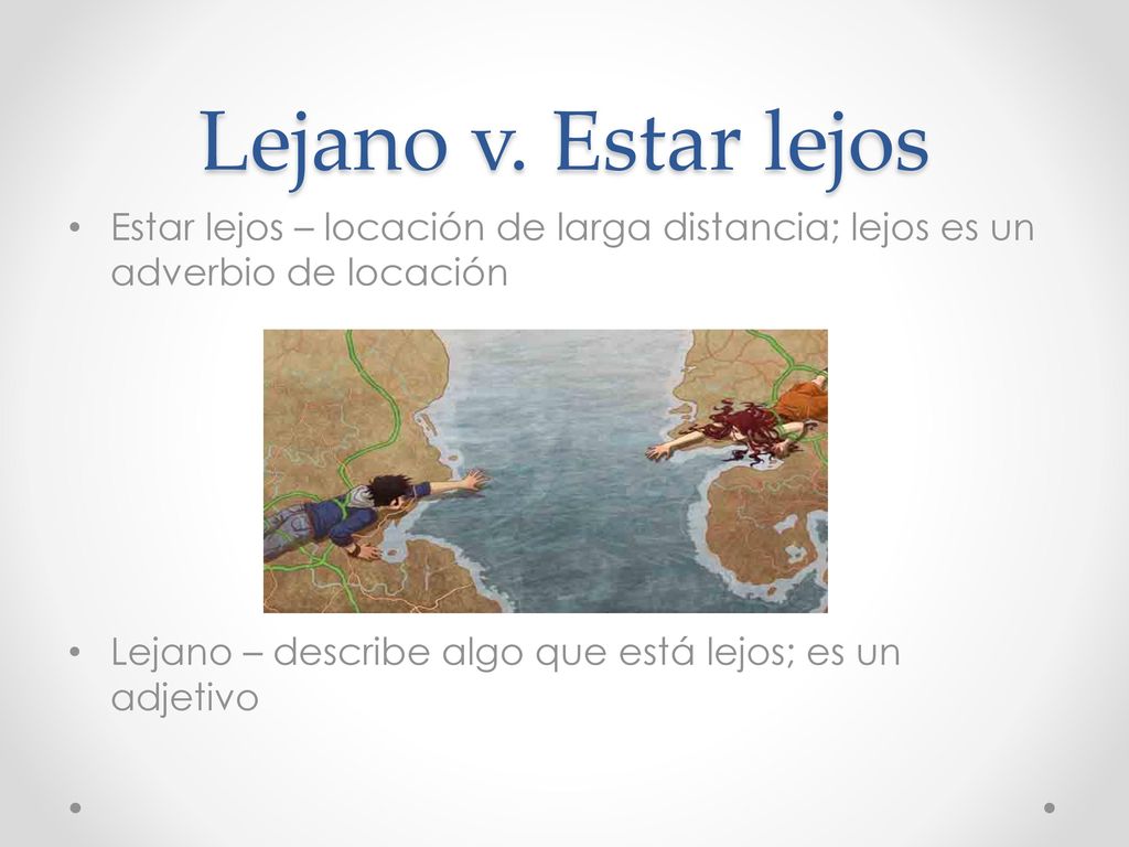Lejano v. Estar lejos Estar lejos – locación de larga distancia; lejos es un adverbio de locación.