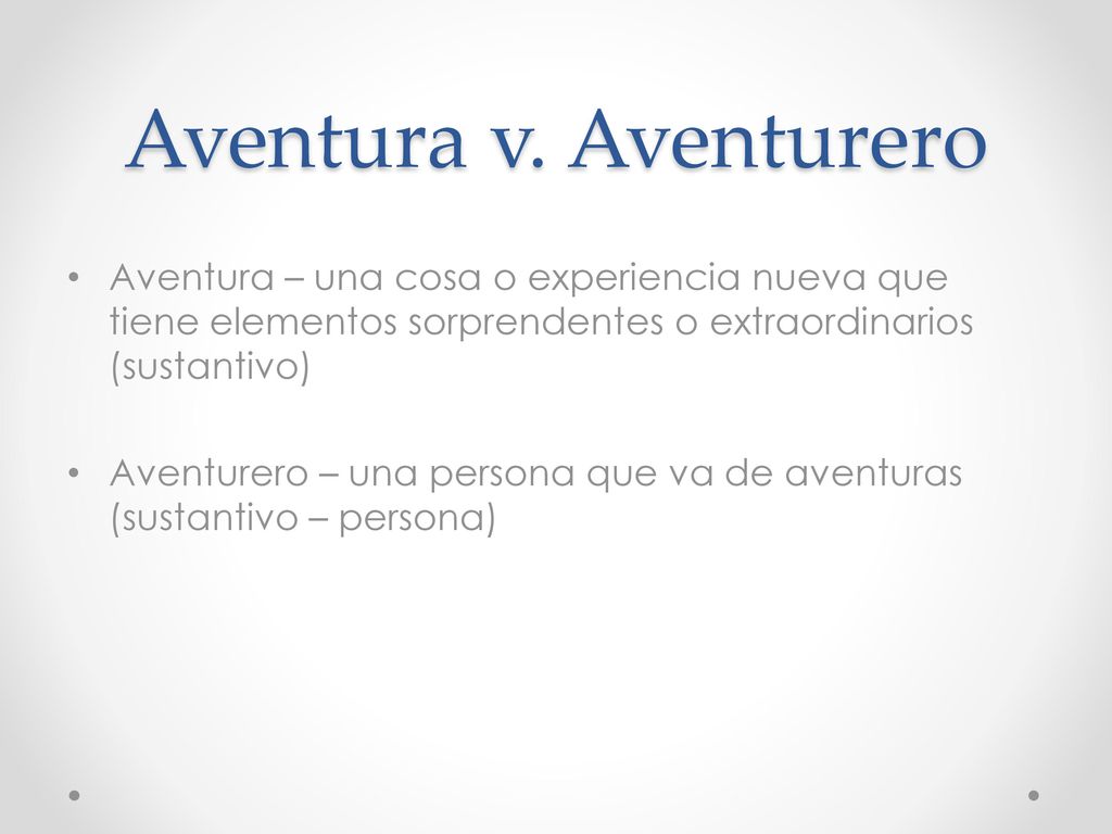 Aventura v. Aventurero Aventura – una cosa o experiencia nueva que tiene elementos sorprendentes o extraordinarios (sustantivo)