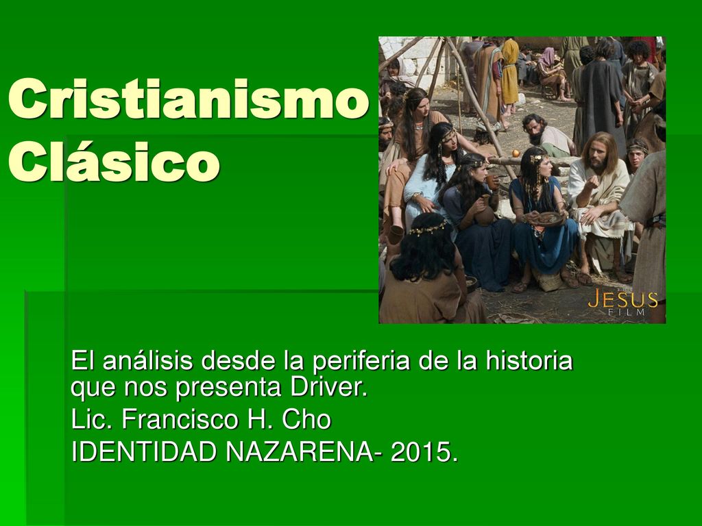 Cristianismo Clásico El análisis desde la periferia de la historia que nos presenta Driver. Lic. Francisco H. Cho.
