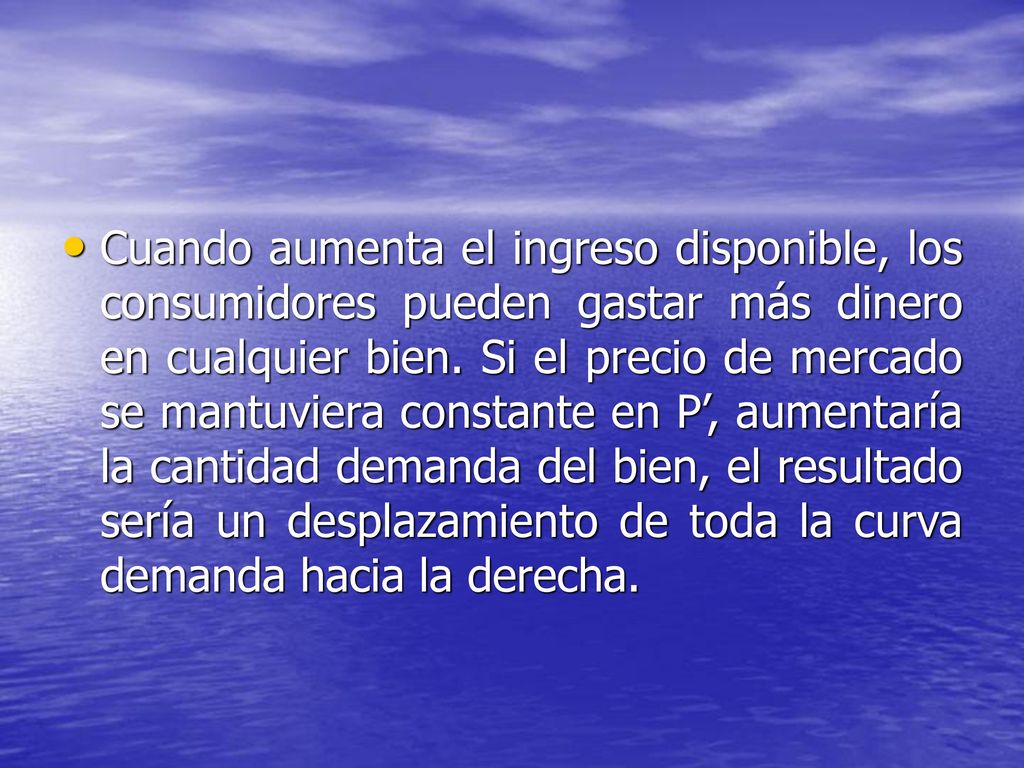 Cuando aumenta el ingreso disponible, los consumidores pueden gastar más dinero en cualquier bien.