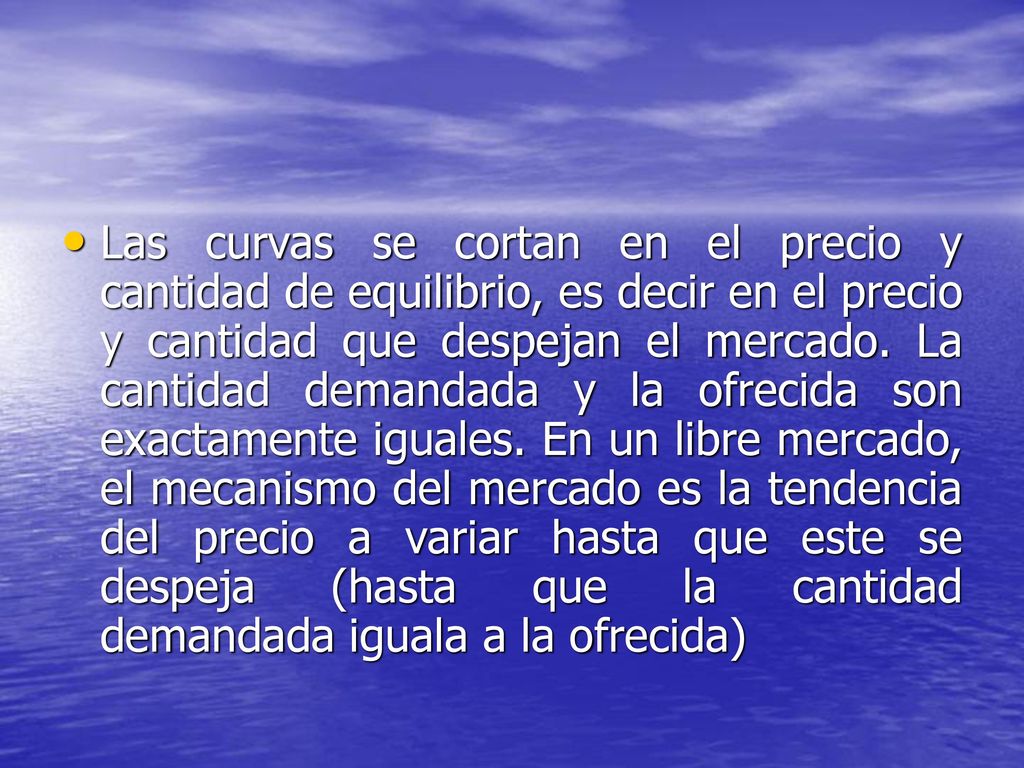Las curvas se cortan en el precio y cantidad de equilibrio, es decir en el precio y cantidad que despejan el mercado.