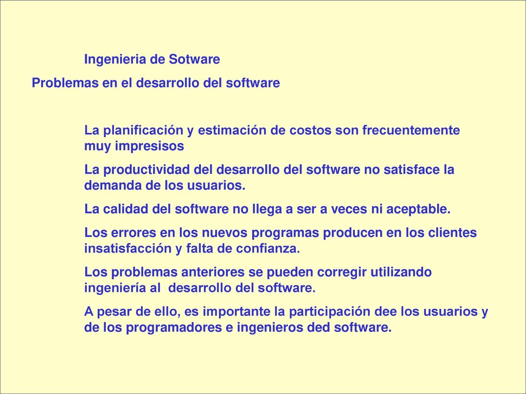 Ingenieria de Sotware Problemas en el desarrollo del software. La planificación y estimación de costos son frecuentemente muy impresisos.
