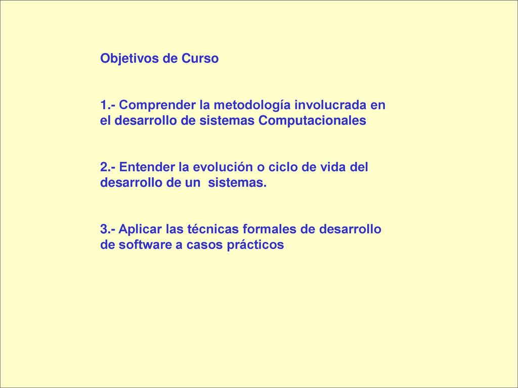 Objetivos de Curso 1.- Comprender la metodología involucrada en el desarrollo de sistemas Computacionales.