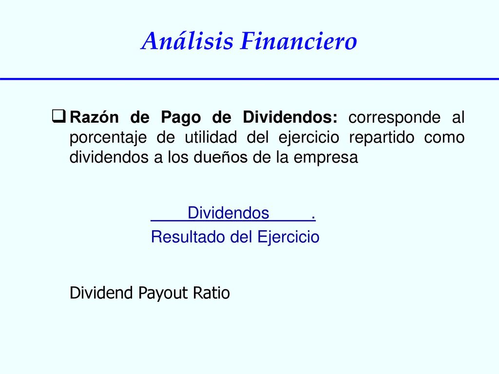 Razón de Pago de Dividendos: corresponde al porcentaje de utilidad del ejercicio repartido como dividendos a los dueños de la empresa