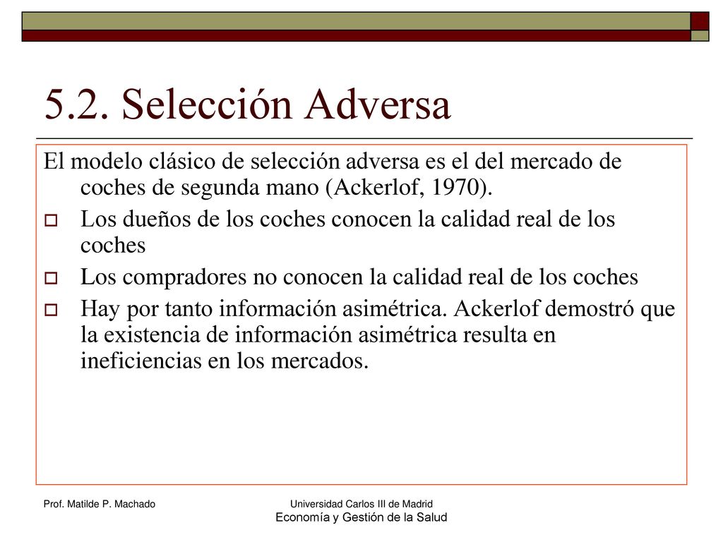 5.2. Selección Adversa El modelo clásico de selección adversa es el del mercado de coches de segunda mano (Ackerlof, 1970).