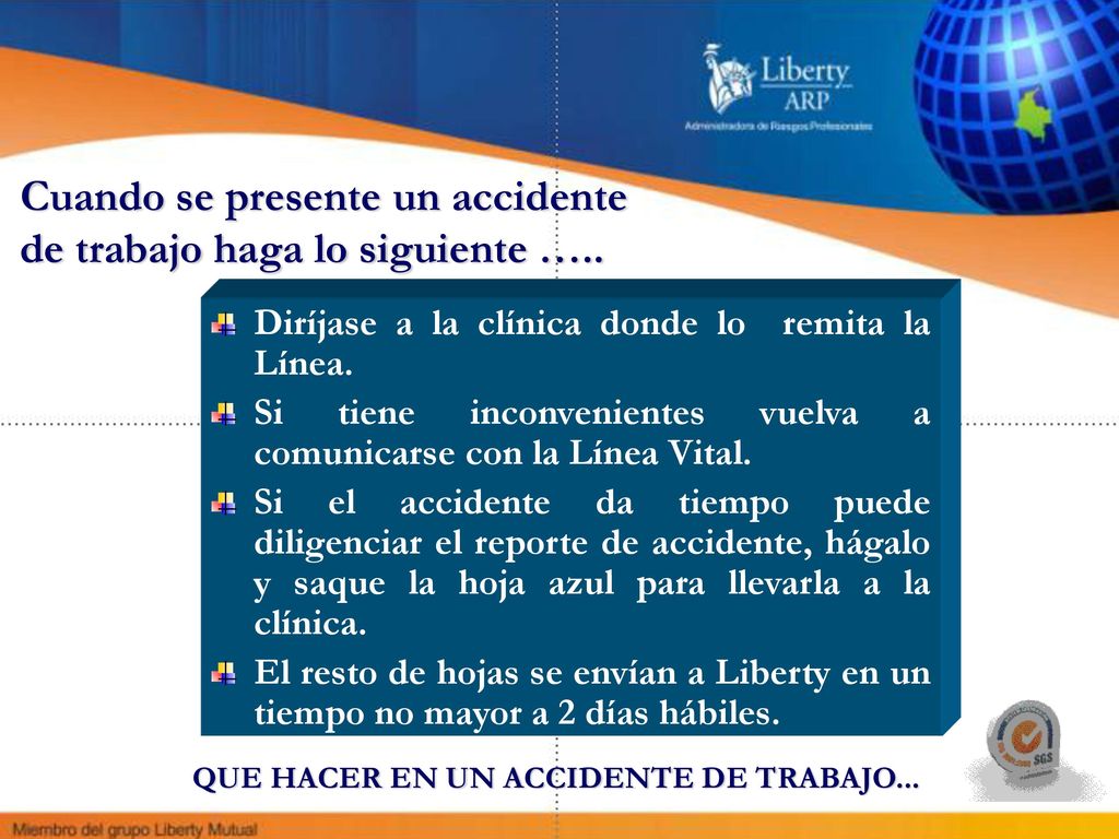 Cuando se presente un accidente de trabajo haga lo siguiente …..