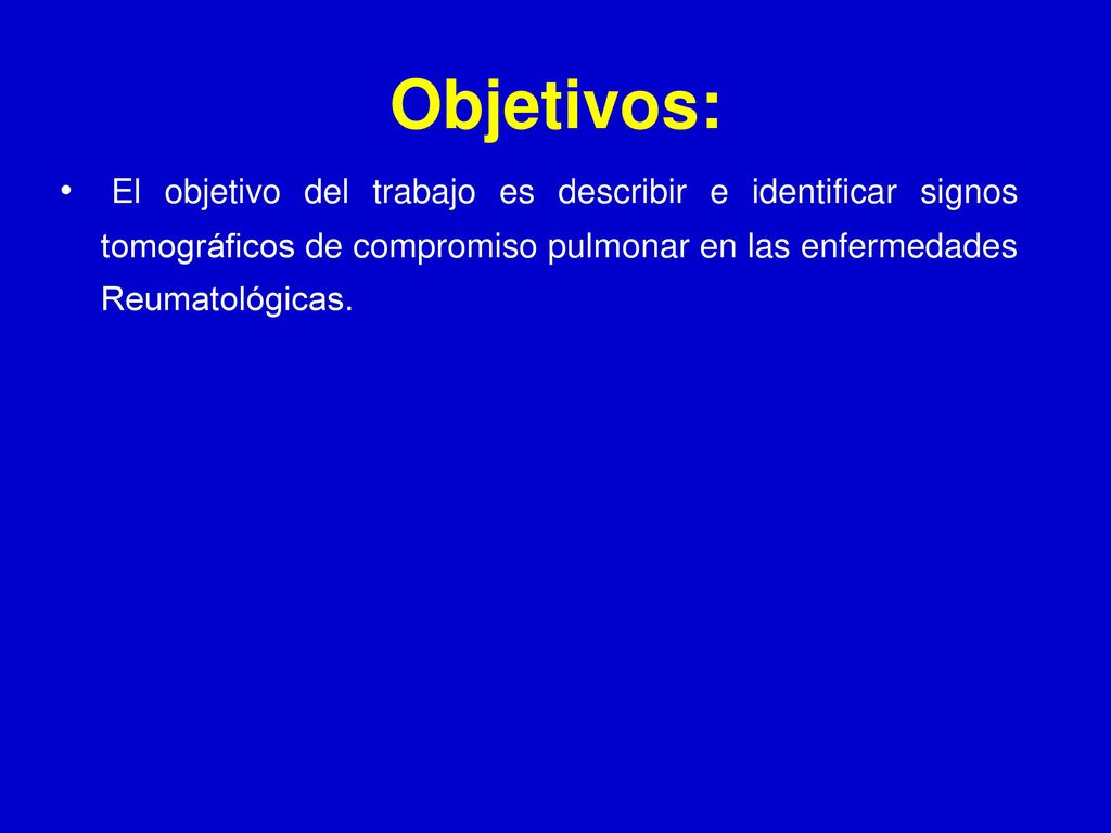 Objetivos: El objetivo del trabajo es describir e identificar signos tomográficos de compromiso pulmonar en las enfermedades Reumatológicas.
