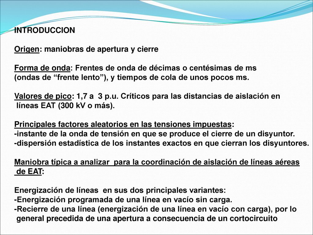 INTRODUCCION Origen: maniobras de apertura y cierre. Forma de onda: Frentes de onda de décimas o centésimas de ms.