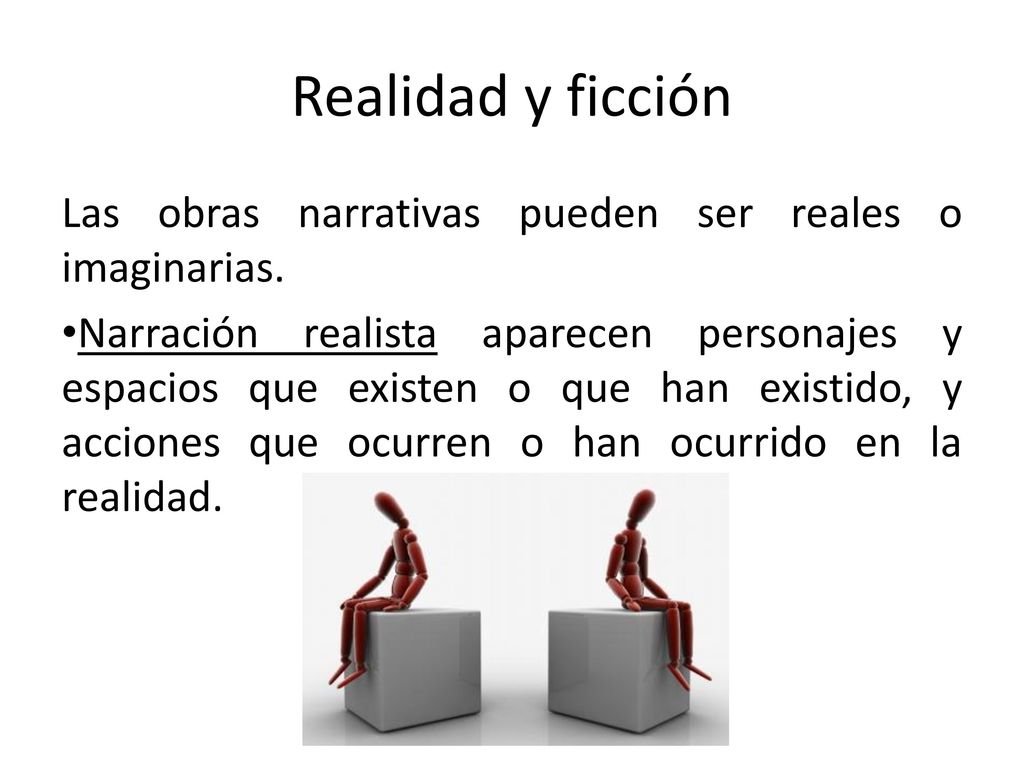 Realidad y ficción Las obras narrativas pueden ser reales o imaginarias.