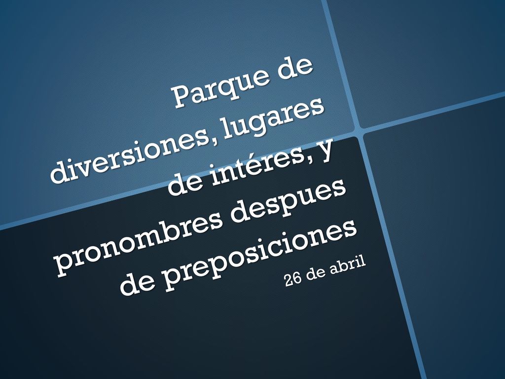 Parque de diversiones, lugares de intéres, y pronombres despues de preposiciones