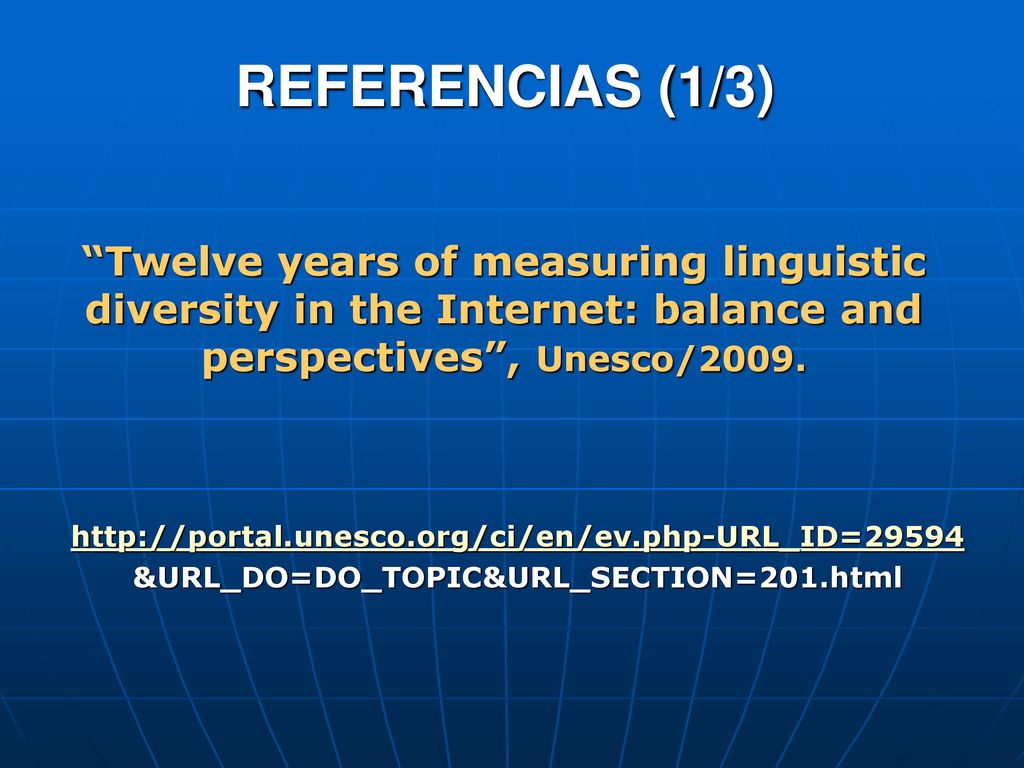 REFERENCIAS (1/3) Twelve years of measuring linguistic diversity in the Internet: balance and perspectives , Unesco/2009.