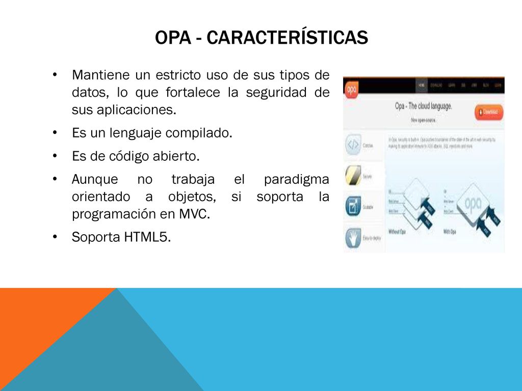 OPA - características Mantiene un estricto uso de sus tipos de datos, lo que fortalece la seguridad de sus aplicaciones.