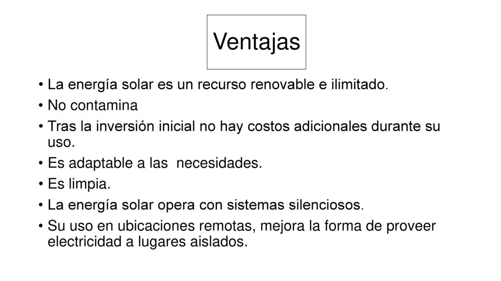 Ventajas La energía solar es un recurso renovable e ilimitado.