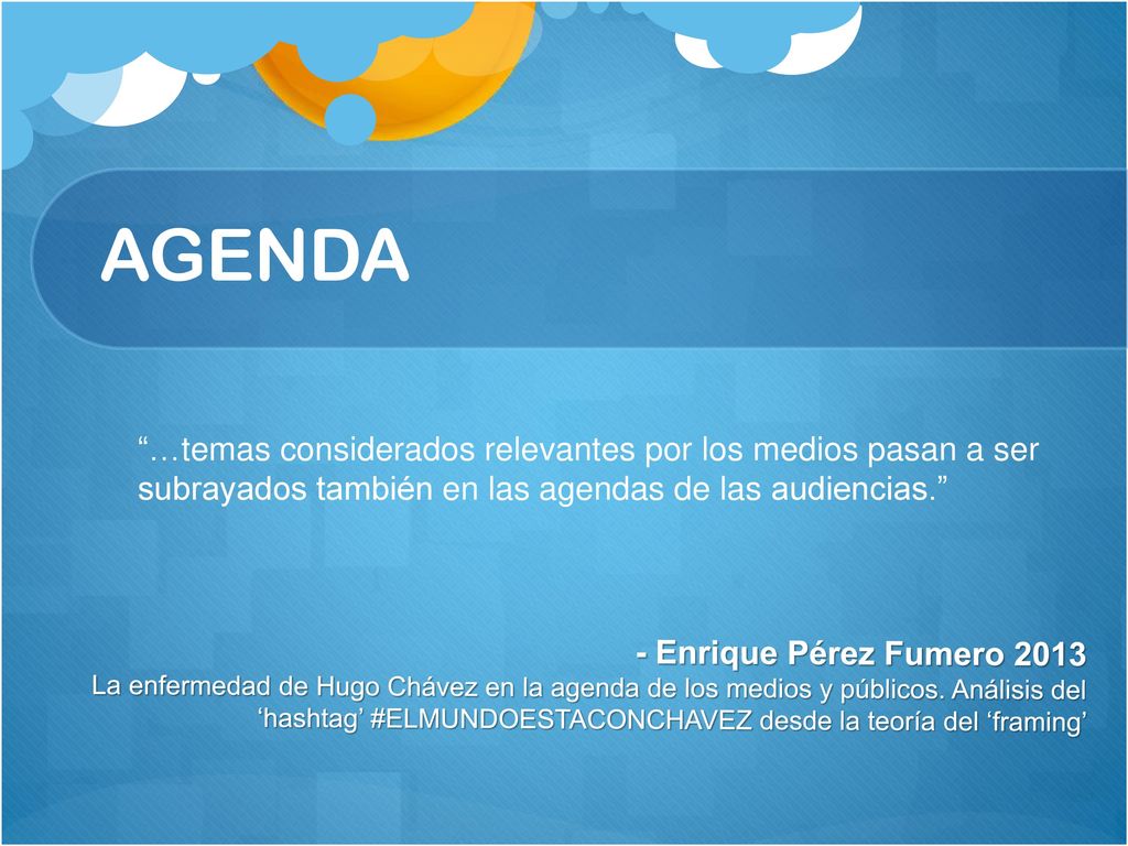 AGENDA …temas considerados relevantes por los medios pasan a ser subrayados también en las agendas de las audiencias.