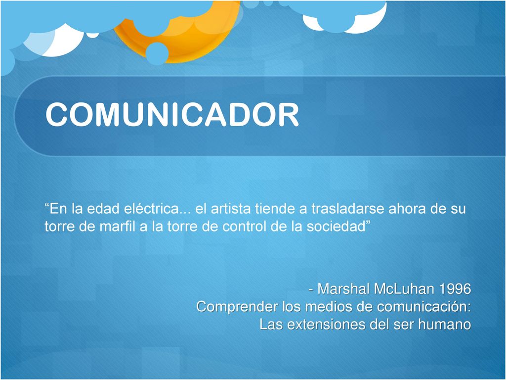 COMUNICADOR En la edad eléctrica... el artista tiende a trasladarse ahora de su torre de marfil a la torre de control de la sociedad