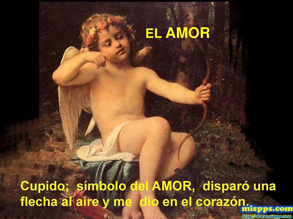 EL AMOR Cupido; símbolo del AMOR, disparó una flecha al aire y me dio en el corazón.