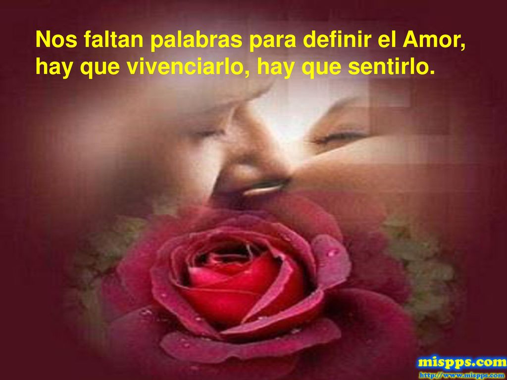 Nos faltan palabras para definir el Amor, hay que vivenciarlo, hay que sentirlo.