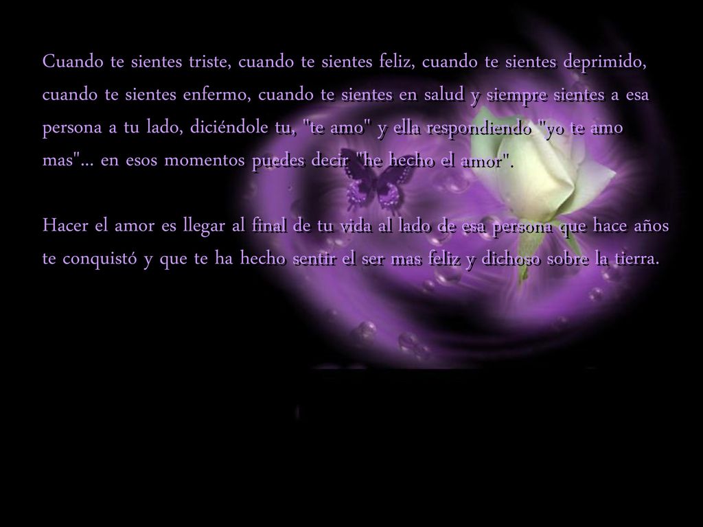 Cuando te sientes triste, cuando te sientes feliz, cuando te sientes deprimido, cuando te sientes enfermo, cuando te sientes en salud y siempre sientes a esa persona a tu lado, diciéndole tu, te amo y ella respondiendo yo te amo mas ... en esos momentos puedes decir he hecho el amor .
