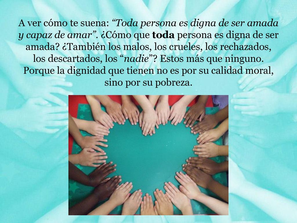A ver cómo te suena: Toda persona es digna de ser amada y capaz de amar .