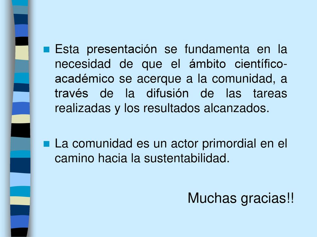 Esta presentación se fundamenta en la necesidad de que el ámbito científico-académico se acerque a la comunidad, a través de la difusión de las tareas realizadas y los resultados alcanzados.