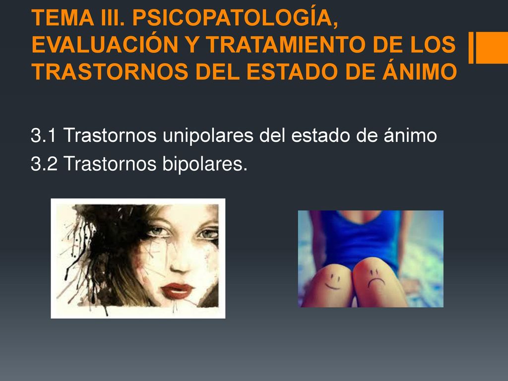 TEMA III. PSICOPATOLOGÍA, EVALUACIÓN Y TRATAMIENTO DE LOS TRASTORNOS DEL ESTADO DE ÁNIMO