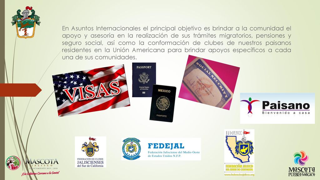 En Asuntos Internacionales el principal objetivo es brindar a la comunidad el apoyo y asesoría en la realización de sus trámites migratorios, pensiones y seguro social, así como la conformación de clubes de nuestros paisanos residentes en la Unión Americana para brindar apoyos específicos a cada una de sus comunidades.