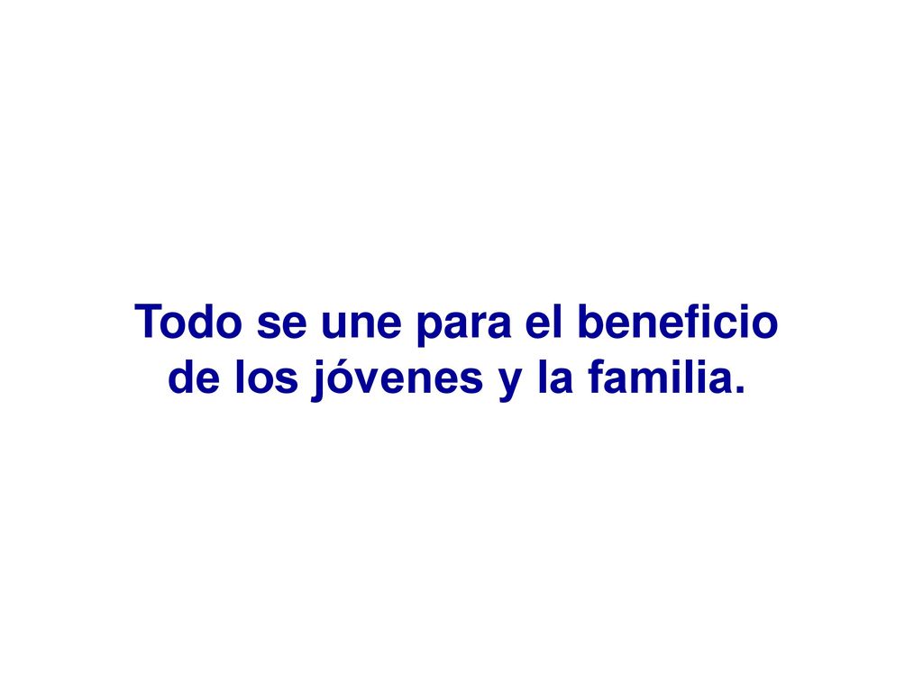 Todo se une para el beneficio de los jóvenes y la familia.